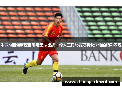 朱辰杰因健康原因确定无法出战，烽火三月比赛或将缺少他的精彩表现